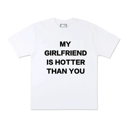 MY GIRLFRIEND IS HOTTER THAN YOU Shirt